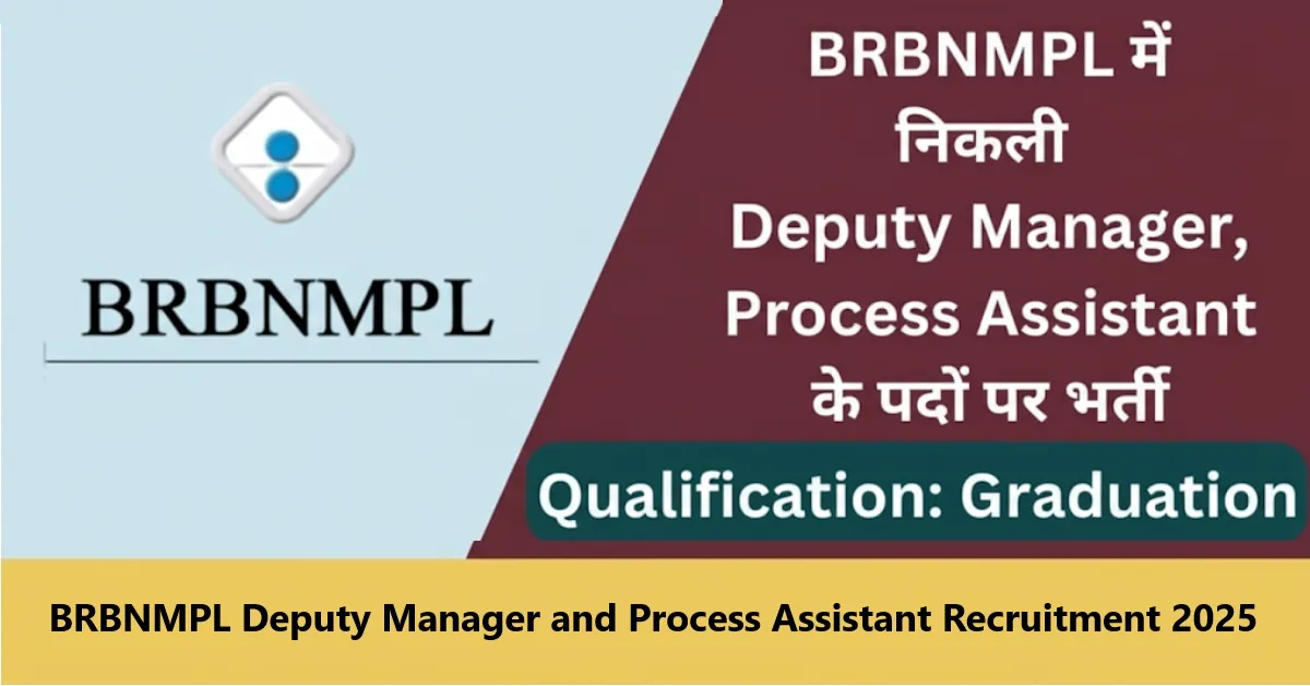 BRBNMPL डिप्टी मैनेजर और प्रोसेस असिस्टेंट भर्ती 2025 – योग्यता, आयु सीमा, वेतनमान और आवेदन प्रक्रिया